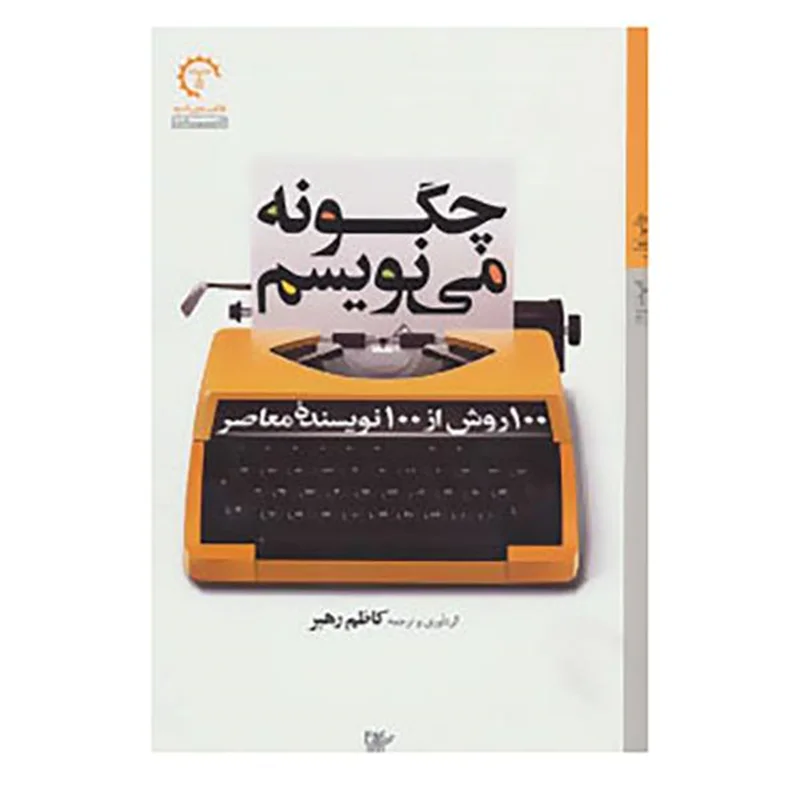 کتاب چگونه می نویسم (100 روش از 100 نویسنده معاصر) اثر کاظم رهبر
