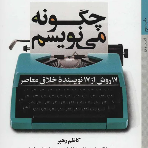 کتاب چگونه می نویسم (17 روش از 17 نویسنده خلاق معاصر) اثر کاظم رهبر